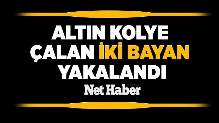 Altın kolye hırsızlığından 2 tutuklama