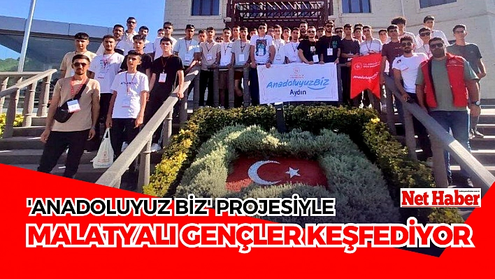 'Anadoluyuz Biz' projesiyle Malatyalı gençler keşfediyor