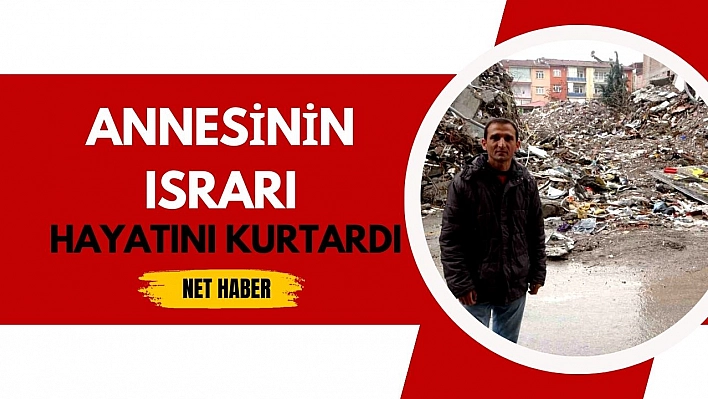 Annesinin ısrarı hayatını kurtardı