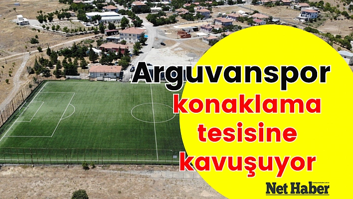 Arguvanspor konaklama tesisine kavuşuyor