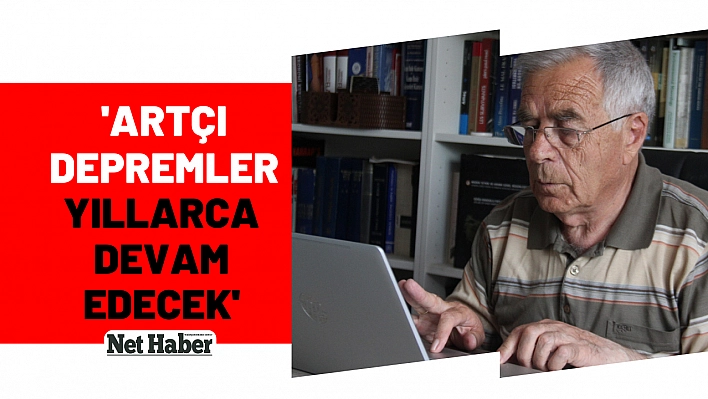 'Artçı depremler yıllarca devam edecek'