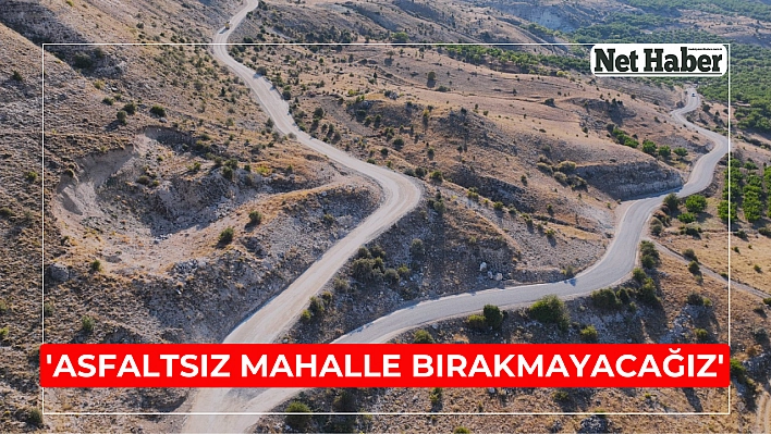 'Asfaltsız mahalle bırakmayacağız'