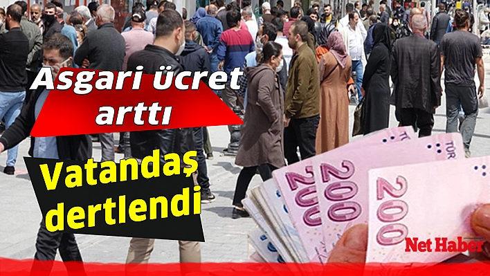 Asgari ücret arttı vatandaş dertlendi