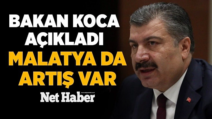 Bakan Koca açıkladı artış yaşanan iller arasında Malatya da var