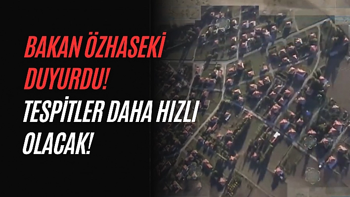 Bakan Özhaseki duyurdu! Tespitler daha hızlı olacak!