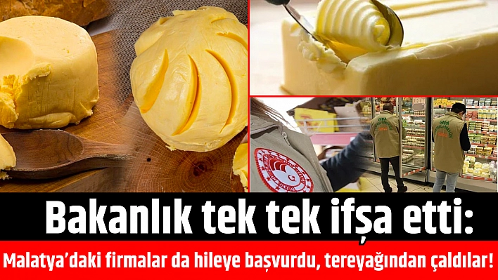 Bakanlık Tek Tek İfşa Etti: Malatya'daki Firmalar da Hileye Başvurdu, Tereyağından Çaldılar!