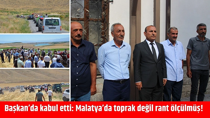 Başkan'da kabul etti: Malatya'da toprak değil rant ölçülmüş!