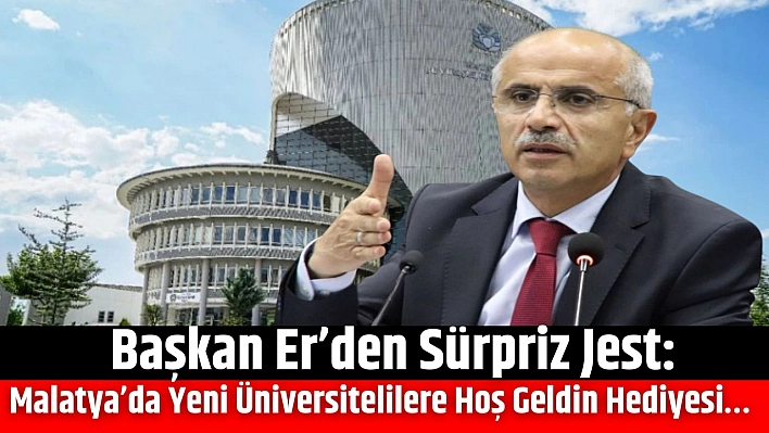 Başkan Er'den Sürpriz Jest: Malatya'da Yeni Üniversitelilere Hoş Geldin Hediyesi…