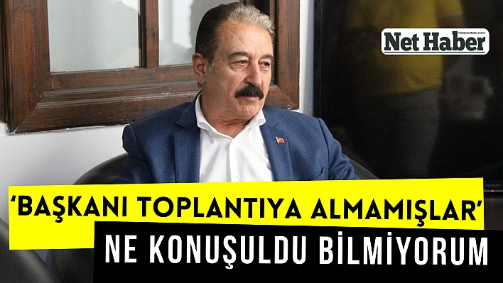 'Başkanı toplantıya almamışlar'