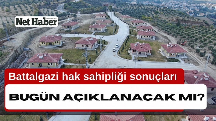 Battalgazi hak sahipliği sonuçları bugün açıklanacak mı?