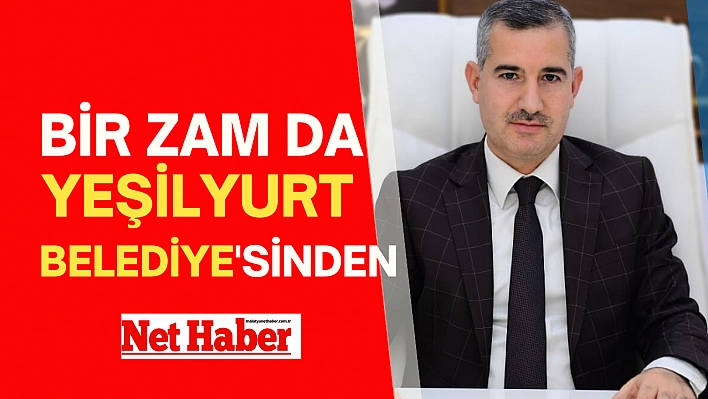 Bir zam da Yeşilyurt Belediye'sinden