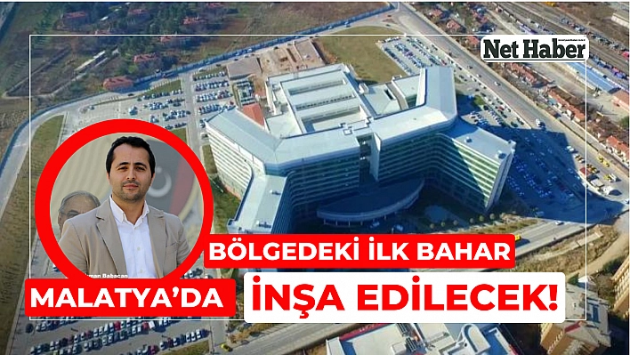 Bölgedeki ilk BAHAR Malatya'da inşa edilecek! 