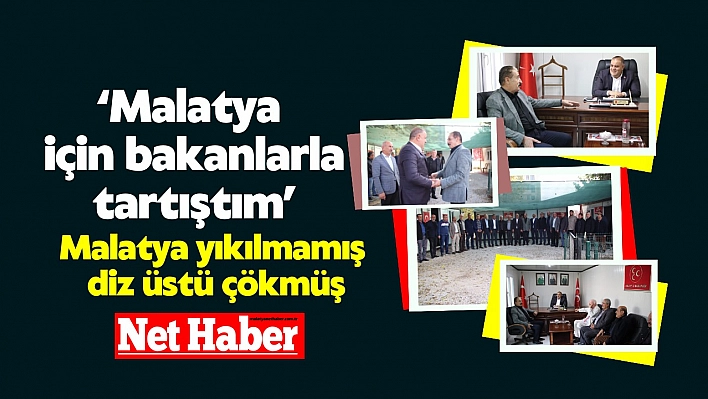 Bu şehir için bakanlarla tartıştım! Malatya yıkılmamış diz üstü çökmüş