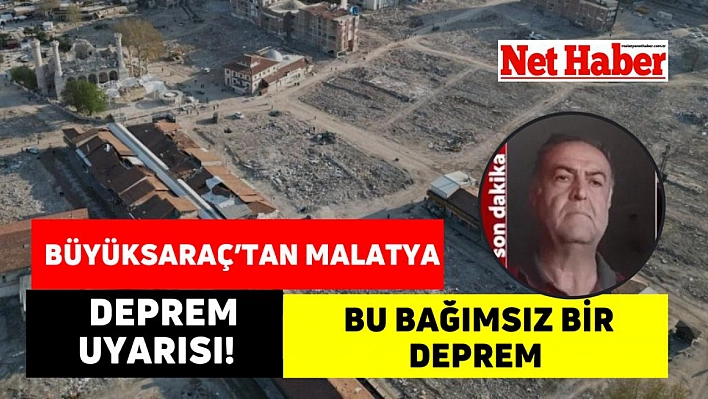 Büyüksaraç'tan Malatya depremi uyarısı! Bu bağımsız bir deprem