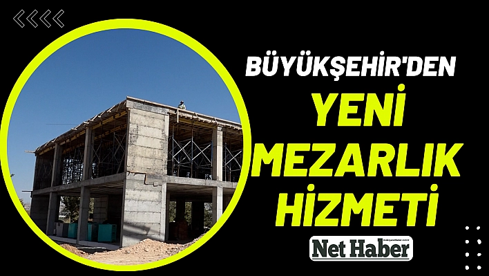 Büyükşehir'den yeni mezarlık hizmeti