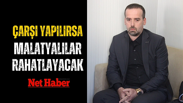 Çarşı yapılırsa Malatyalılar rahatlayacak