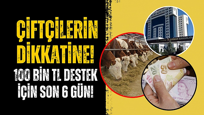 Çiftçilerin dikkatine! 100 bin TL destek için son 6 gün!