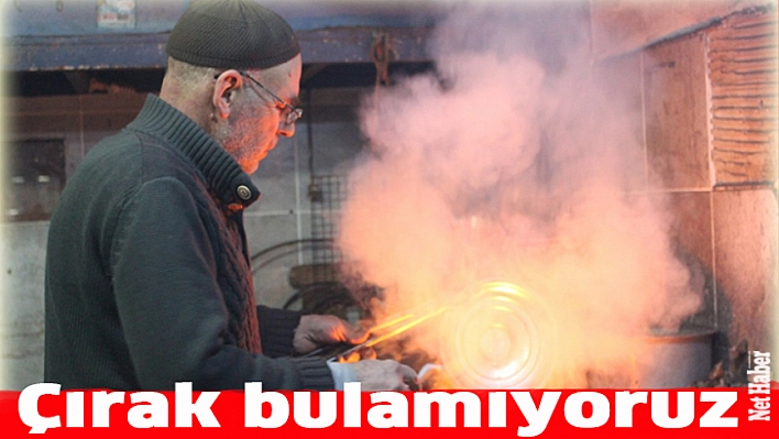 Çırak bulamıyoruz