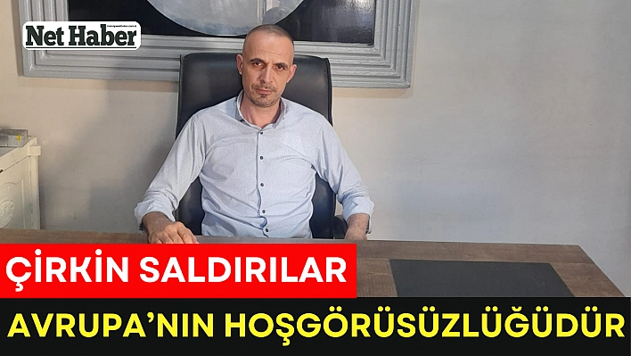 'Çirkin saldırılar Avrupa'nın hoşgörüsüzlüğüdür'