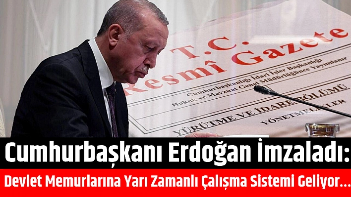 Cumhurbaşkanı Erdoğan imzaladı: Devlet memurlarına yarı zamanlı çalışma sistemi geliyor…