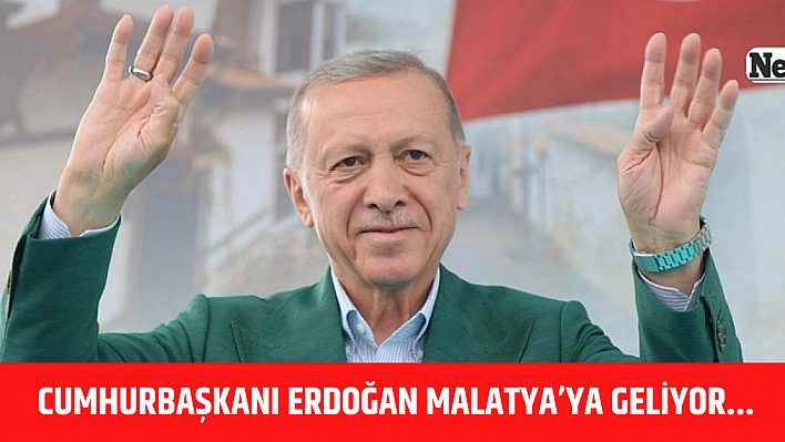 Cumhurbaşkanı Erdoğan, Malatya'ya Geliyor...!