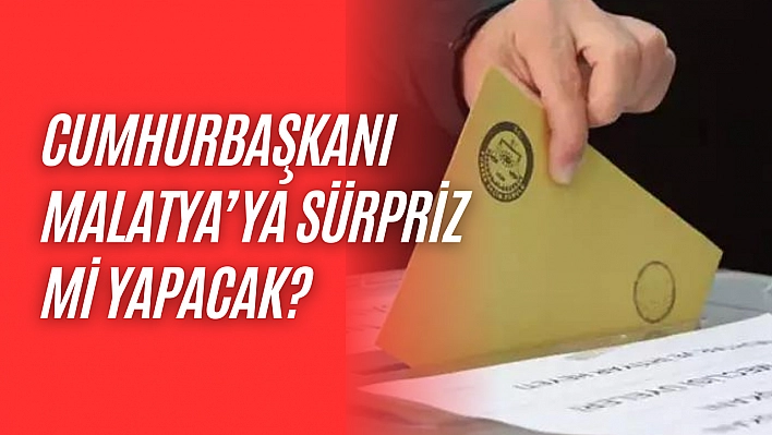 Cumhurbaşkanı Malatya'ya sürpriz mi yapacak?