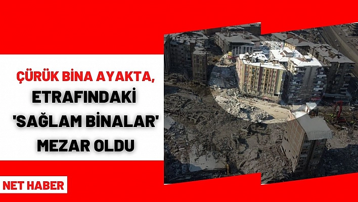 Çürük bina ayakta, etrafındaki  'sağlam binalar' mezar oldu