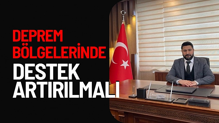 Deprem bölgelerinde destek artırılmalı