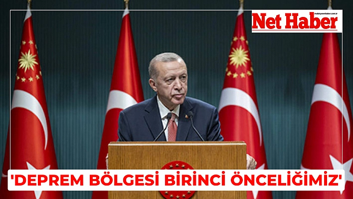 'Deprem bölgesi birinci önceliğimiz'