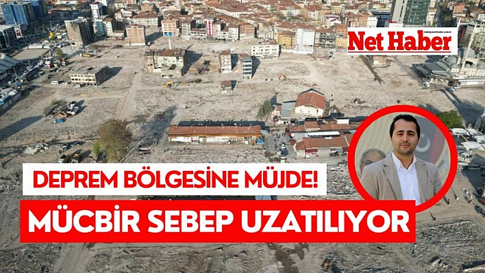 Deprem bölgesine müjde! mücbir sebep uzatılıyor