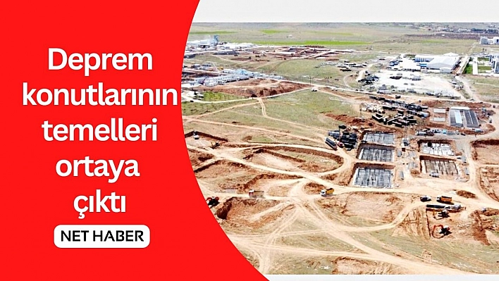 Deprem konutlarının temelleri ortaya çıktı