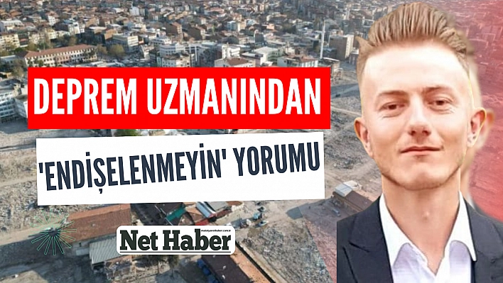 Deprem uzmanından 'Endişelenmeyin' yorumu