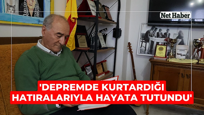 'Depremde kurtardığı hatıralarıyla hayata tutundu'