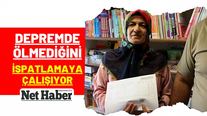 Depremde ölmediğini ispatlamaya çalışıyor