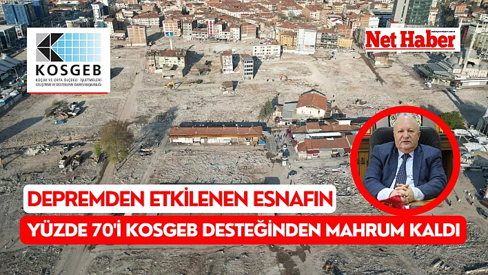 Depremden etkilenen esnafın yüzde 70'i KOSGEB desteğinden mahrum kaldı