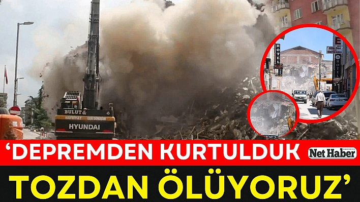 'Depremden kurtulduk tozdan ölüyoruz'