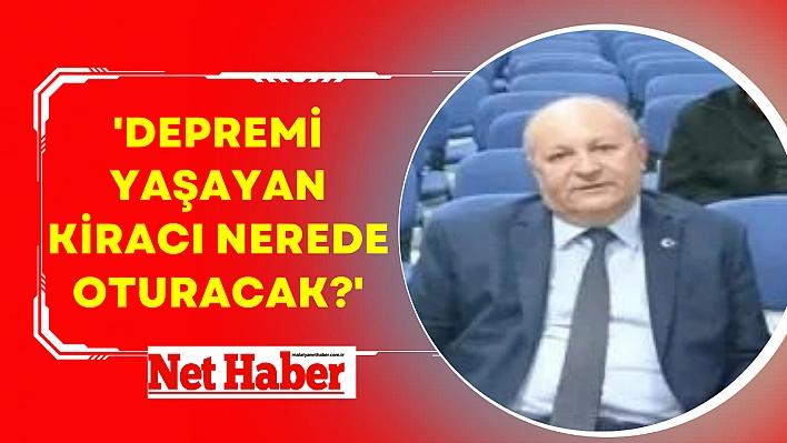 'Depremi yaşayan kiracı nerede oturacak?'