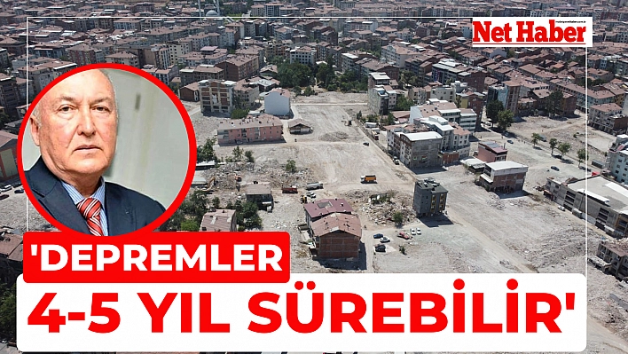 'Depremler 4-5 yıl sürebilir'