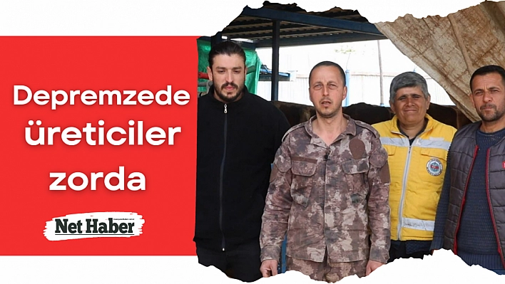 Depremzede üreticiler zorda 