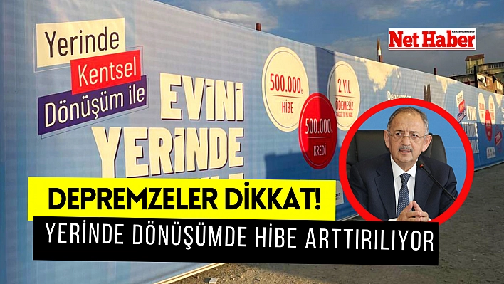 Depremzedeler dikkat! Yerinde dönüşümde hibe arttırılıyor