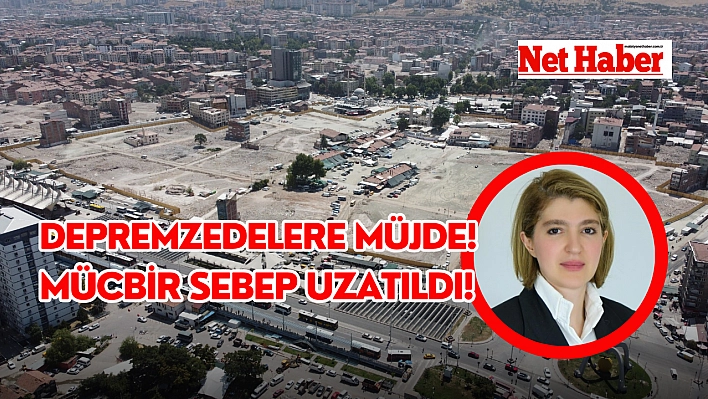 Depremzedelere müjde! Mücbir sebep uzatıldı!