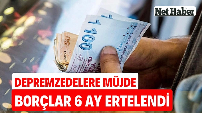 Depremzedelere müjde! 6 ay ertelendi