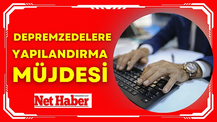 Depremzedelere yapılandırma müjdesi