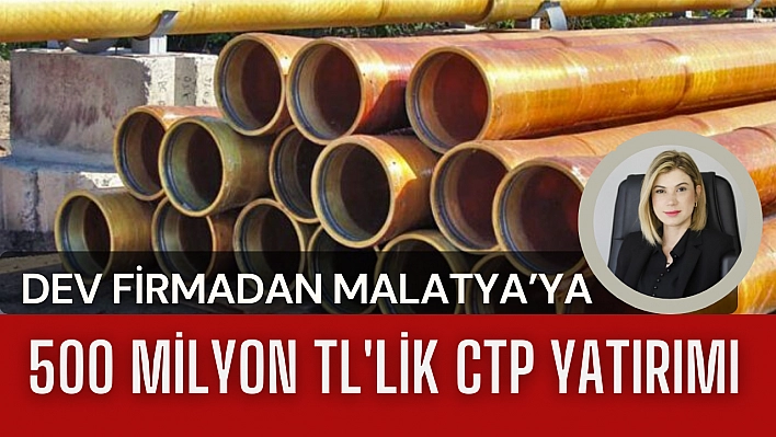 Dev firmadan Malatya'ya 500 milyon TL'lik CTP yatırımı