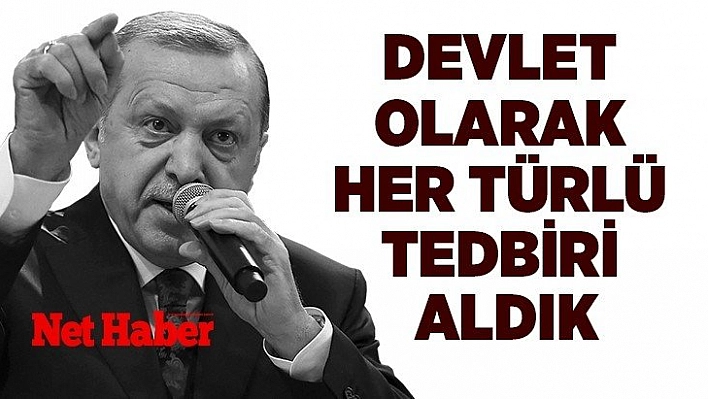 Devlet Olarak Her Türlü Tedbiri Aldık