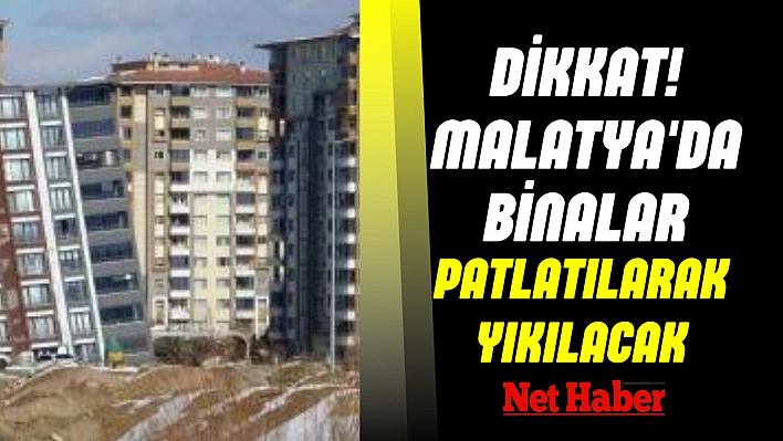 Dikkat! Malatya'da binalar patlatılarak yıkılacak