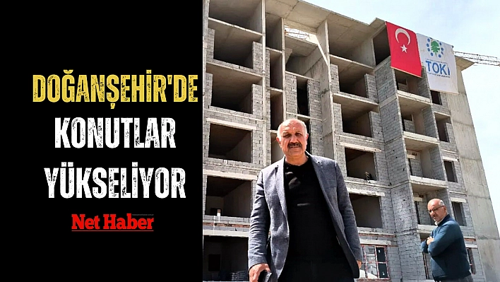 Doğanşehir'de konutlar yükseliyor