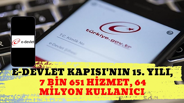 e-Devlet Kapısı'nın 15. yılı, 7 bin 651 hizmet, 64 milyon kullanıcı