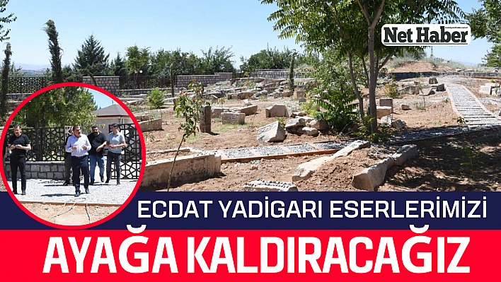 Ecdat yadigarı eserlerimizi ayağa kaldıracağız