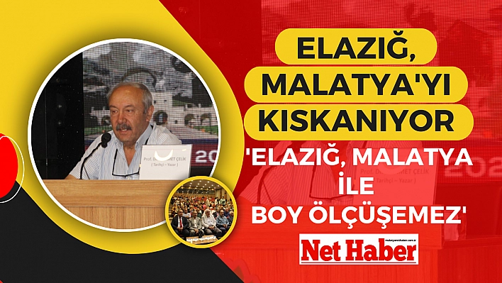 Elazığ, Malatya'yı kıskanıyor 'Elazığ, Malatya ile boy ölçüşemez'